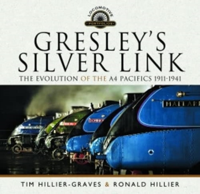 Gresley's Silver Link : The Evolution of the A4 Pacifics 1911-1941, Hardback Book