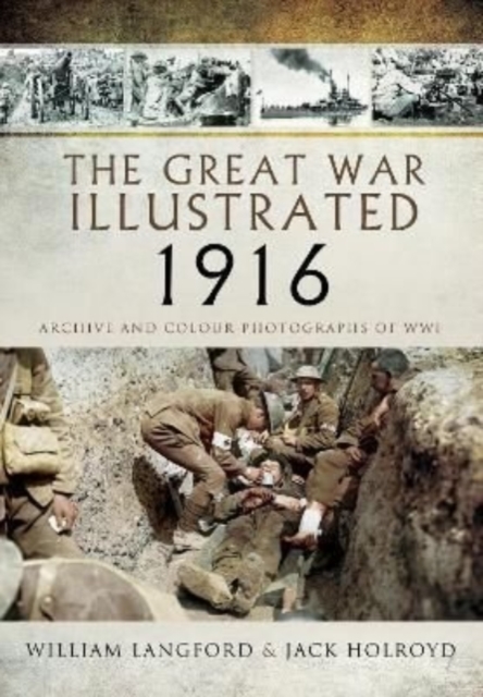 The Great War Illustrated 1916 : Archive and Colour Photographs of WWI, Paperback / softback Book