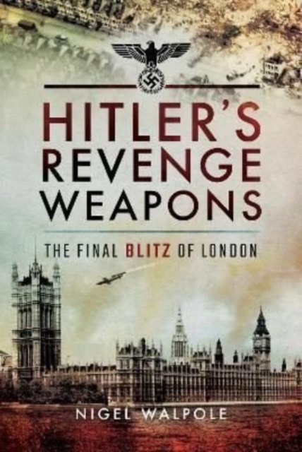 Hitler's Revenge Weapons : The Final Blitz of London, Paperback / softback Book