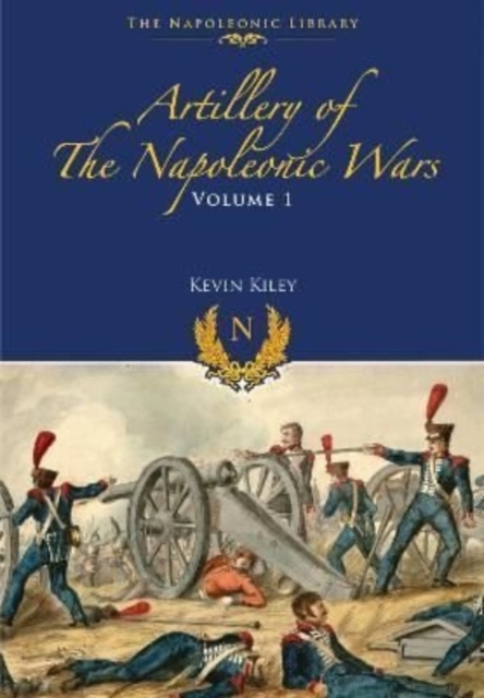 Artillery of the Napoleonic Wars : Field Artillery, 1792-1815, Paperback / softback Book