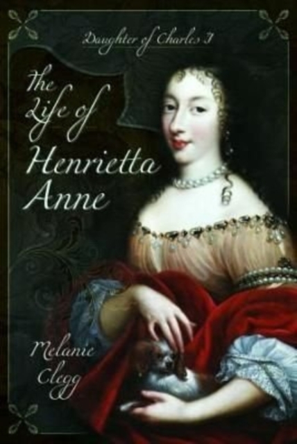 The Life of Henrietta Anne : Daughter of Charles I, Paperback / softback Book