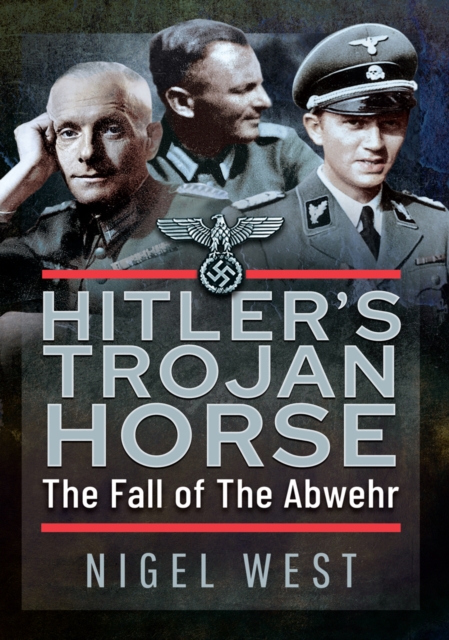 Hitler's Trojan Horse : The Fall of the Abwehr, 1943-1945, EPUB eBook