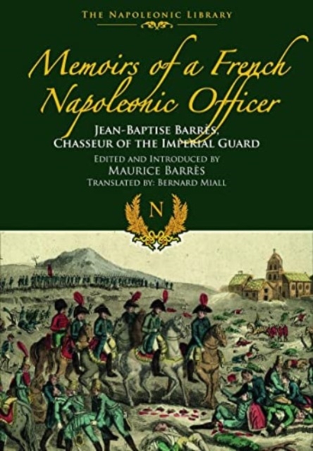 Memoirs of a French Napoleonic Officer : Jean-Baptiste Barres, Chasseur of the Imperial Guard, Paperback / softback Book