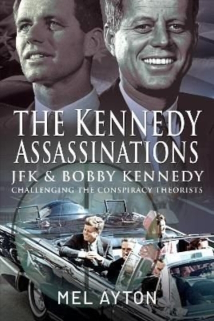 The Kennedy Assassinations : JFK and Bobby Kennedy - Debunking The Conspiracy Theories, Hardback Book