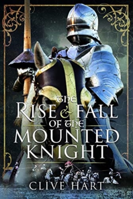 The Rise and Fall of the Mounted Knight, Hardback Book