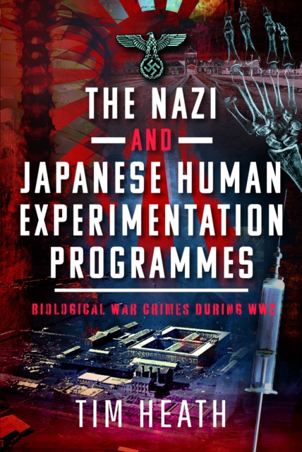 The Nazi and Japanese Human Experimentation Programmes : Biological War Crimes during WW2, Hardback Book