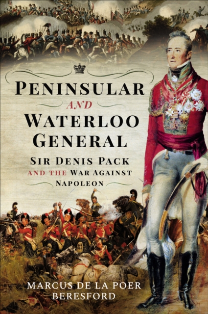Peninsular and Waterloo General : Sir Denis Pack and the War against Napoleon, PDF eBook