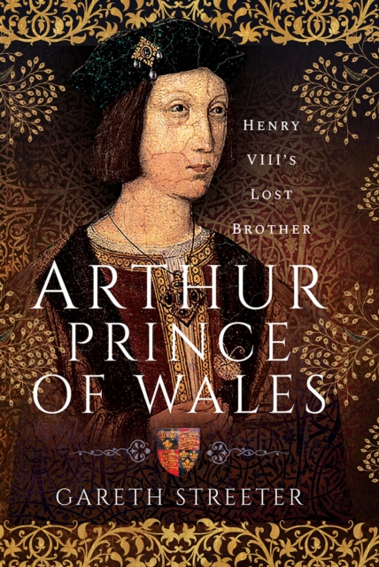 Arthur, Prince of Wales : Henry VIII's Lost Brother, PDF eBook