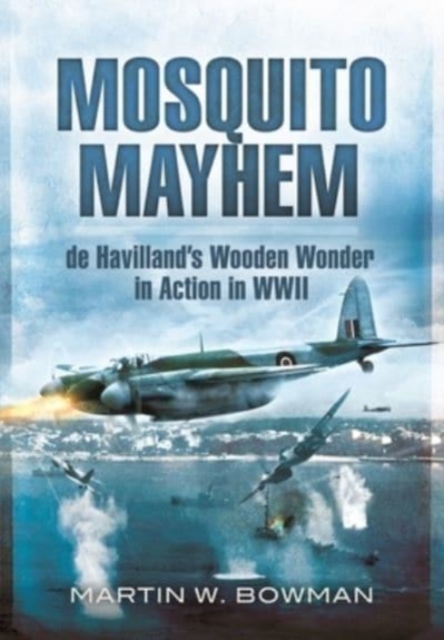 Mosquito Mayhem : de Havilland's Wooden Wonder in Action in WWII, Paperback / softback Book