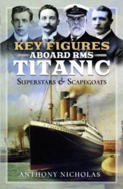 Key Figures Aboard RMS Titanic : Superstars and Scapegoats, Hardback Book