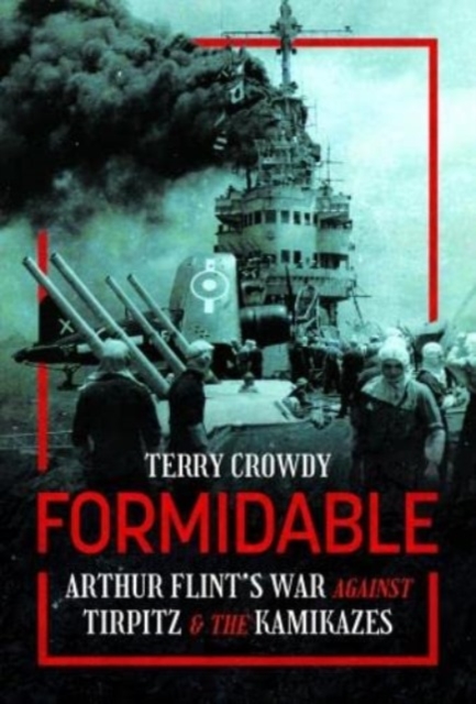 Formidable : Arthur Flint's War Against Tirpitz and the Kamikazes, Hardback Book