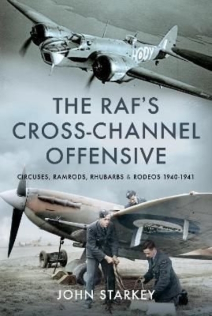 The RAF's Cross-Channel Offensive : Circuses, Ramrods, Rhubarbs and Rodeos 1941-1942, Hardback Book