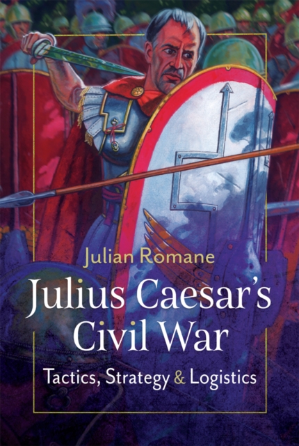 Julius Caesar's Civil War : Tactics, Strategies and Logistics, EPUB eBook