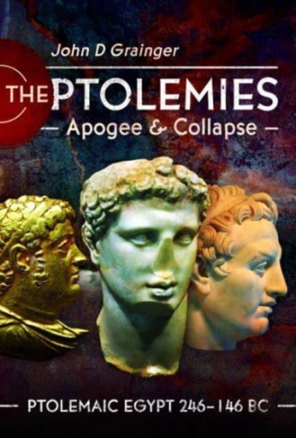 The Ptolemies, Apogee and Collapse : Ptolemiac Egypt 246-146 BC, Hardback Book