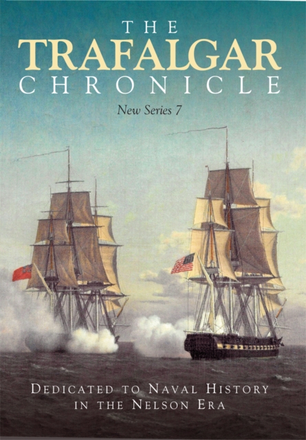 The Trafalgar Chronicle : Dedicated to Naval History in the Nelson Era: New Series 7, EPUB eBook