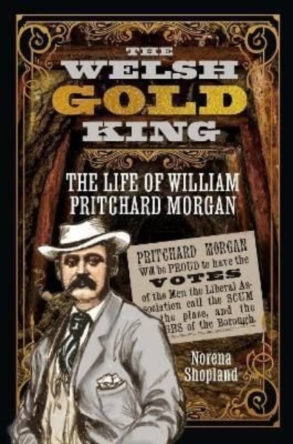 The Welsh Gold King : The Life of William Pritchard Morgan, Hardback Book