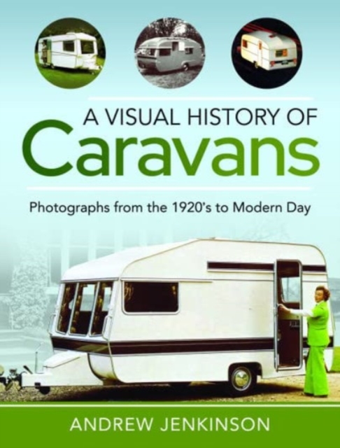 A Visual History of Caravans : Photographs from the 1920's to Modern Day, Hardback Book