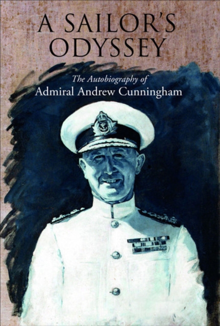 A Sailor's Odyssey : The Autobiography of Admiral Andrew Cunningham, PDF eBook
