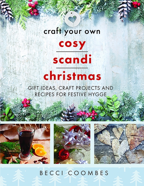 Craft Your Own Cosy Scandi Christmas : Gift Ideas, Craft Projects and Recipes for Festive Hygge, Paperback / softback Book
