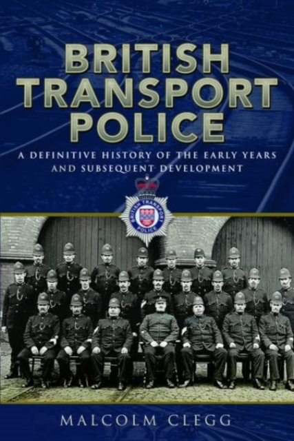 British Transport Police : A definitive history of the early years and subsequent development, Hardback Book