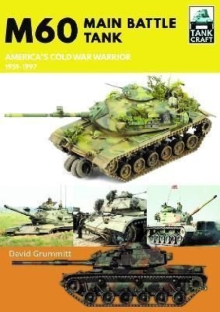 M60 : Main Battle Tank America's Cold War Warrior 1959-1997, Paperback / softback Book