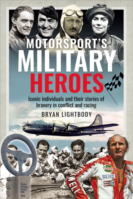 Motorsport's Military Heroes : Iconic Individuals and Their Stories of Bravery in Conflict and Racing, PDF eBook