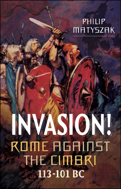 Invasion! Rome Against the Cimbri, 113-101 BC, EPUB eBook