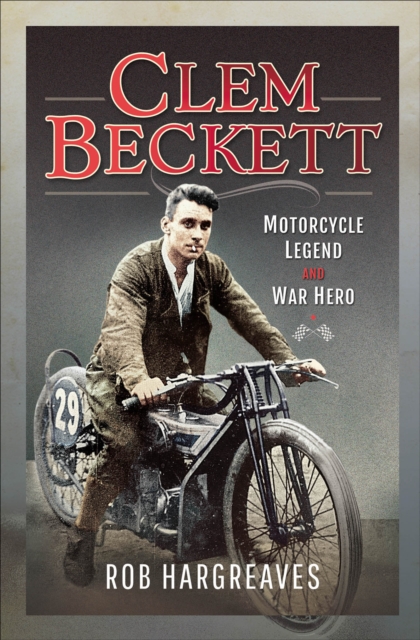 Clem Beckett : Motorcycle Legend and War Hero, PDF eBook