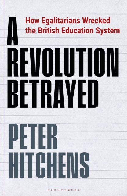 A Revolution Betrayed : How Egalitarians Wrecked the British Education System, Hardback Book