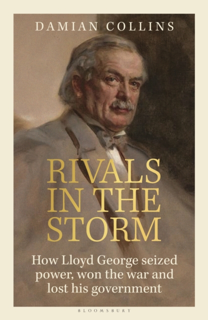 Rivals in the Storm : How Lloyd George seized power, won the war and lost his government, Hardback Book