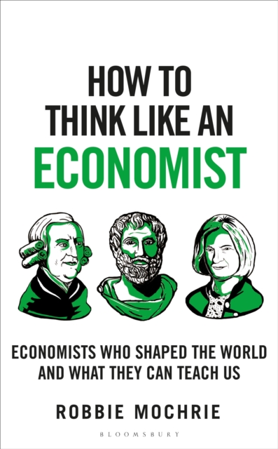 How to Think Like an Economist : Great Economists Who Shaped the World and What They Can Teach Us, Hardback Book