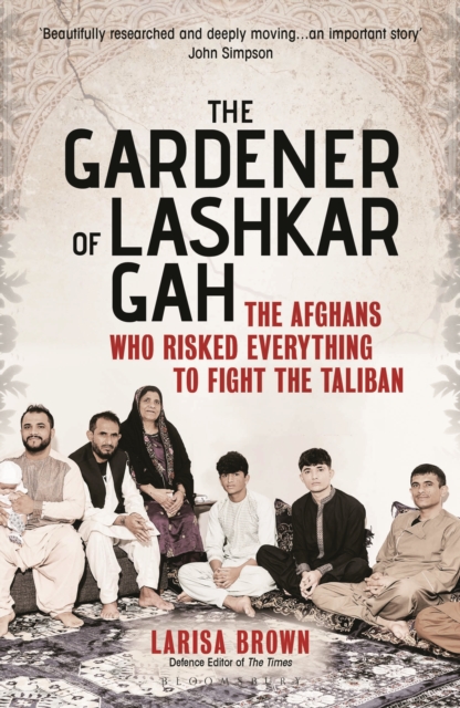 The Gardener of Lashkar Gah : The Afghans who Risked Everything to Fight the Taliban, Paperback / softback Book