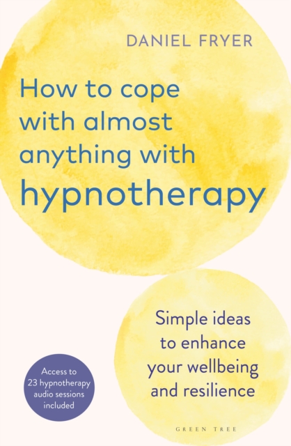 How to Cope with Almost Anything with Hypnotherapy : Simple Ideas to Enhance Your Wellbeing and Resilience, Paperback / softback Book
