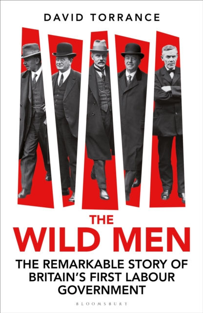 The Wild Men : The Remarkable Story of Britain's First Labour Government, PDF eBook