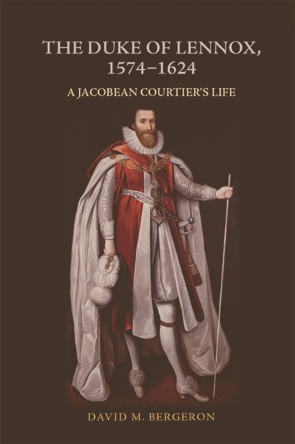 The Duke of Lennox, 1574-1624 : A Jacobean Courtier's Life, EPUB eBook