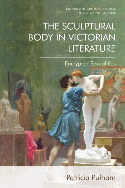 The Sculptural Body in Victorian Literature : Encrypted Sexualities, Paperback / softback Book