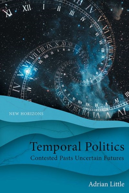 Temporal Politics : Contested Pasts, Uncertain Futures, Hardback Book