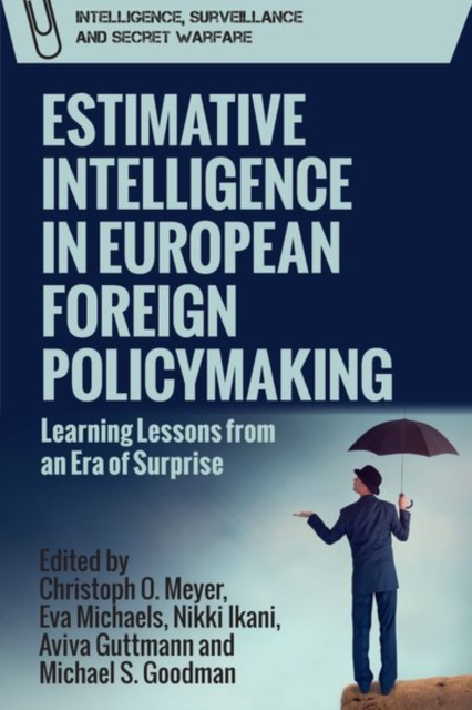 Estimative Intelligence in European Foreign Policymaking : Learning Lessons from an Era of Surprise, Hardback Book