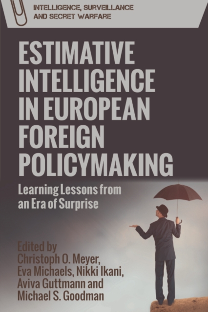 Estimative Intelligence in European Foreign Policymaking : Learning Lessons from an Era of Surprise, Paperback / softback Book