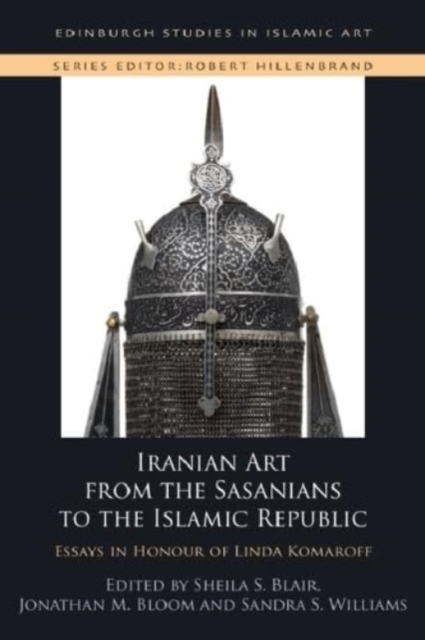 Iranian Art from the Sasanians to the Islamic Republic : Essays in Honour of Linda Komaroff, Hardback Book