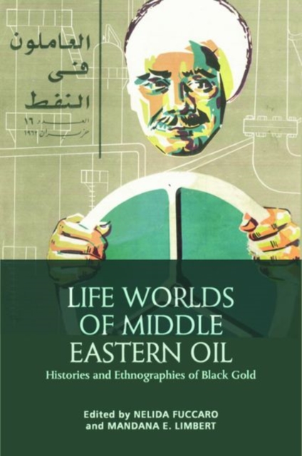 Life Worlds of Middle Eastern Oil : Histories and Ethnographies of Black Gold, Hardback Book