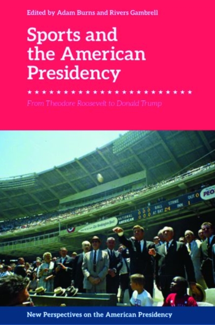 Sports and the American Presidency : From Theodore Roosevelt to Donald Trump, Hardback Book