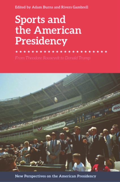 Sports and the American Presidency : From Theodore Roosevelt to Donald Trump, PDF eBook