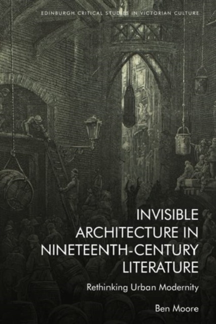 Invisible Architecture in Nineteenth-Century Literature : Rethinking Urban Modernity, Hardback Book