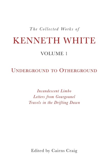 The Collected Works of Kenneth White, Volume 1 : Underground to Otherground, Paperback / softback Book