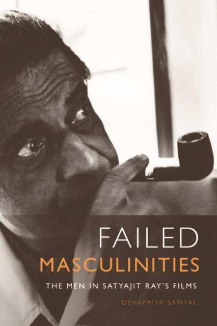 Failed Masculinities : The Men in Satyajit Ray's Films, EPUB eBook
