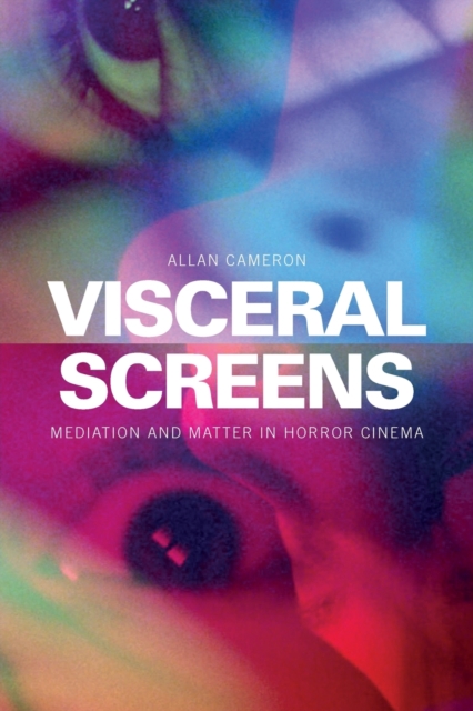 Visceral Screens : Mediation and Matter in Horror Cinema, Paperback / softback Book
