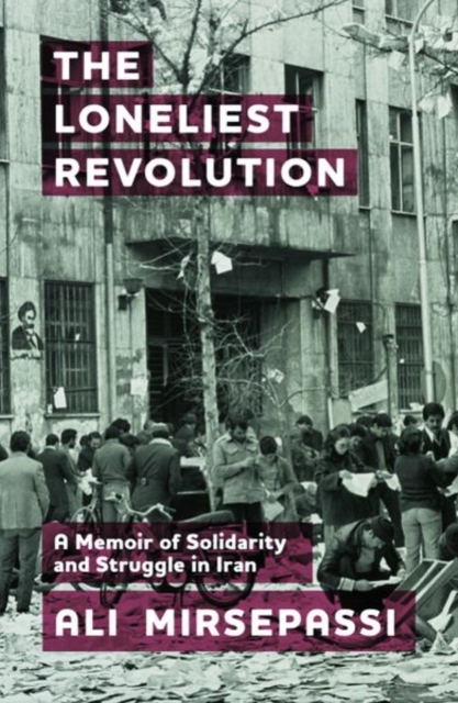 The Loneliest Revolution : A Memoir of Solidarity and Struggle in Iran, Hardback Book
