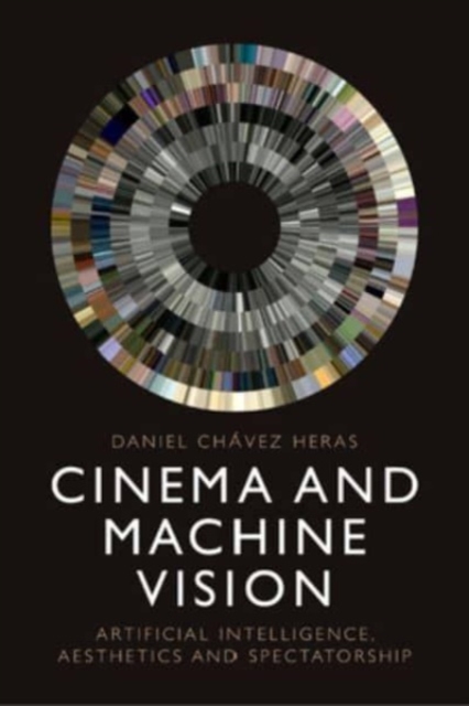 Cinema and Machine Vision : Artificial Intelligence, Aesthetics and Spectatorship, Hardback Book