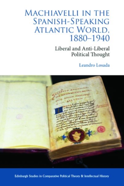 Machiavelli in the Spanish-Speaking Atlantic World, 1880-1940 : Liberal and Anti-Liberal Political Thought, Hardback Book